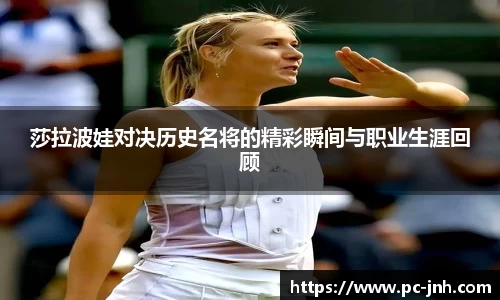 莎拉波娃对决历史名将的精彩瞬间与职业生涯回顾