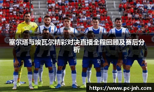 塞尔塔与埃瓦尔精彩对决直播全程回顾及赛后分析